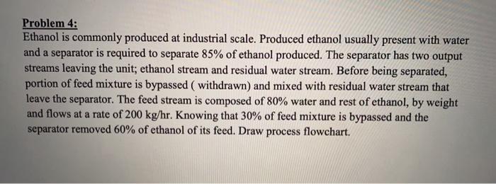  Problem 4: Ethanol is commonly produced at industrial scale. Produced ethanol