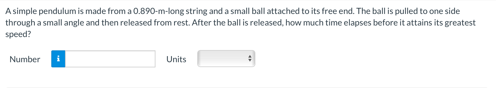 Q1: A simple pendulum is made from a 0.890-m-long string and a