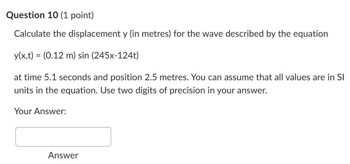 Please answer this Physics question. Question 10 (1 point) Calculate the displacement