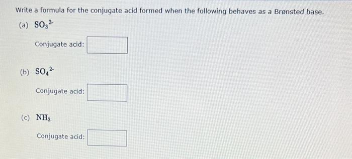  Write a formula for the conjugate acid formed when the following