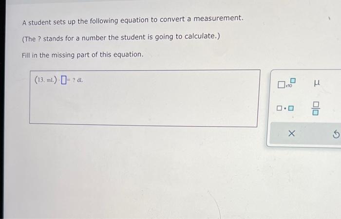 please help A student sets up the following equation to convert a