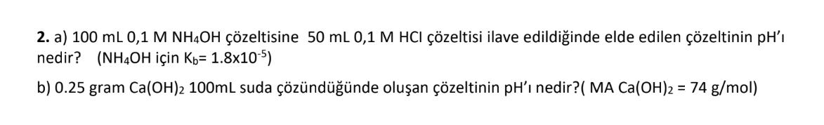 a)100mL0,1MNH4 OH zeltisine 50mL0,1MHClzeltisi ilave edildiinde elde edilen zeltinin pH' nedir?