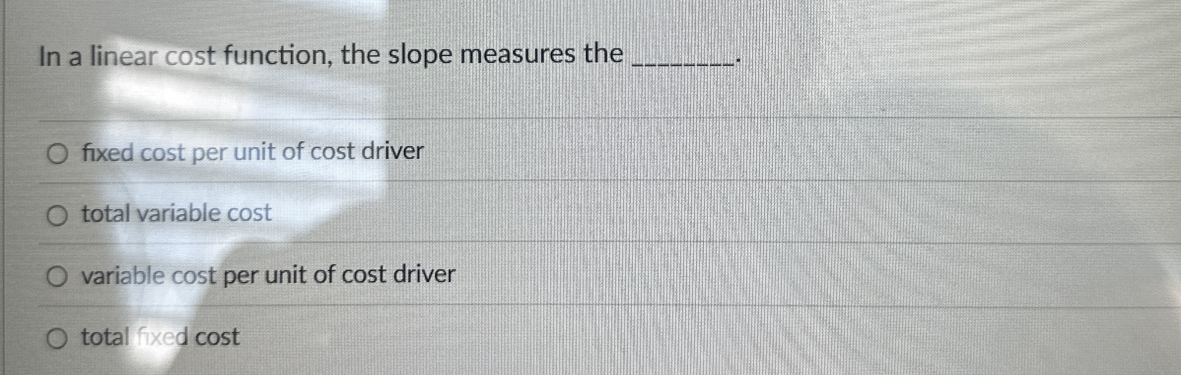  In a linear cost function, the slope measures the fixed cost