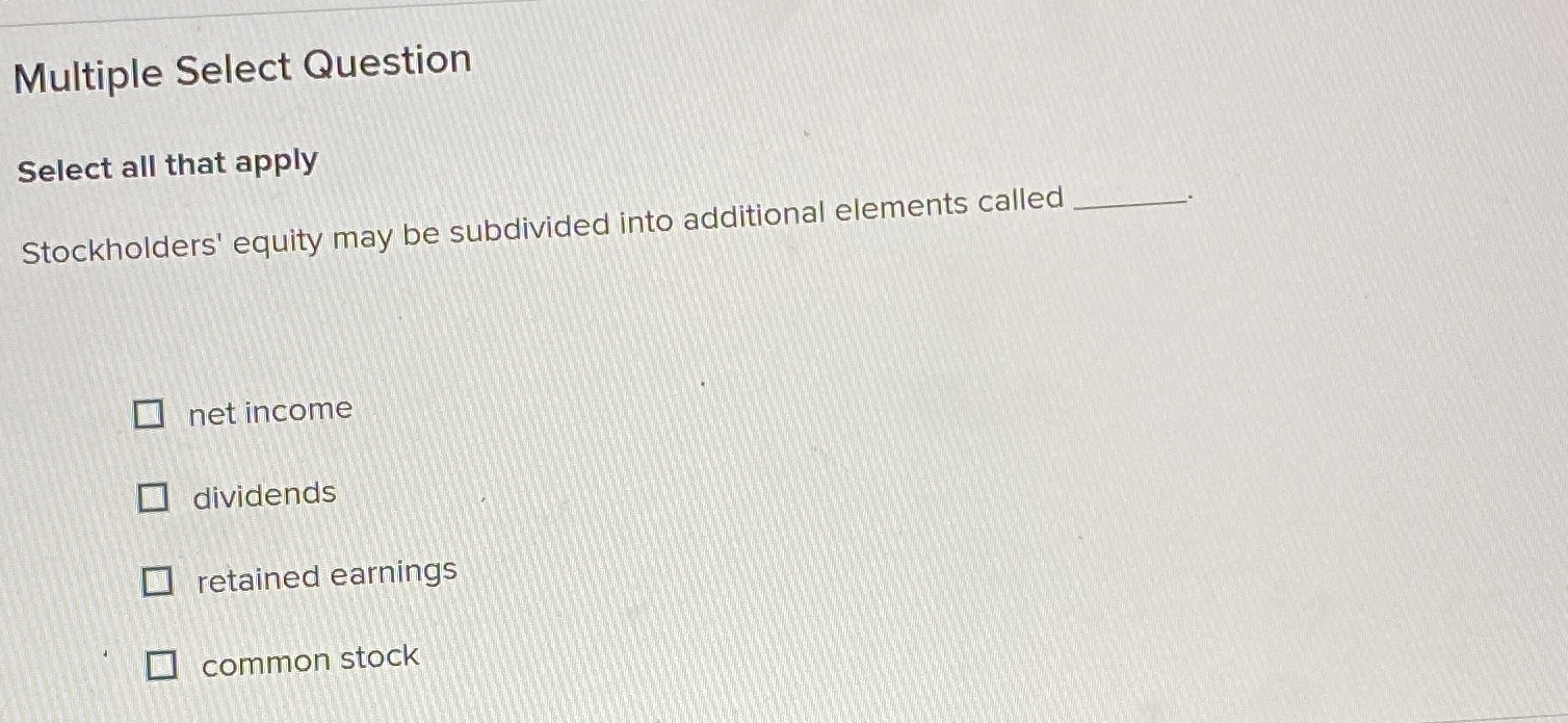  Multiple Select Question Select all that apply Stockholders' equity may be
