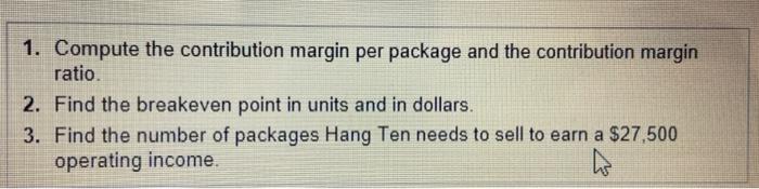  1. Compute the contribution margin per package and the contribution margin