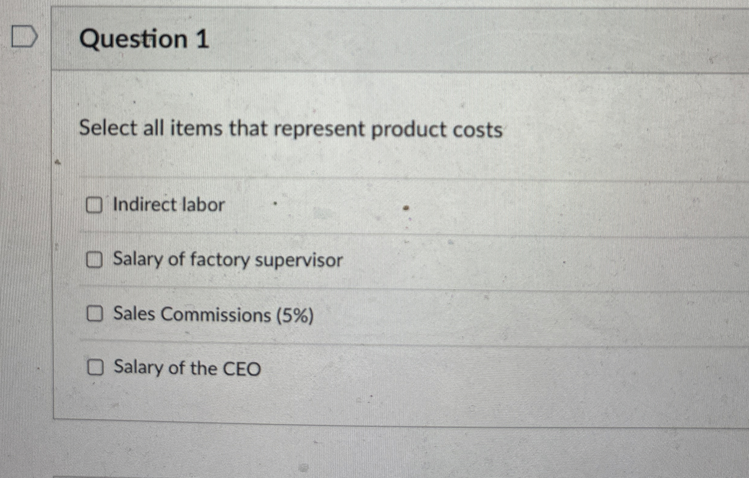  Question 1 Select all items that represent product costs Indirect labor