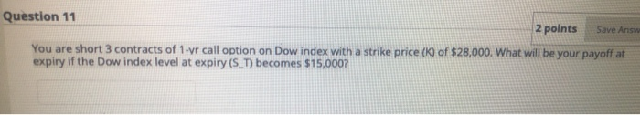  Question 11 2 points Save Ans You are short 3 contracts