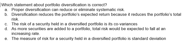Which statement about portfolio diversification is correct? a. b. Proper diversification