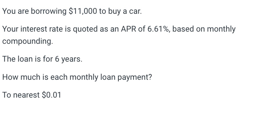  You are borrowing $11,000 to buy a car. Your interest rate