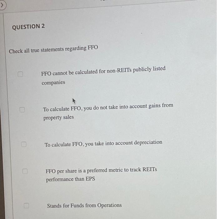  QUESTION 2 Check all true statements regarding FFO FFO cannot be