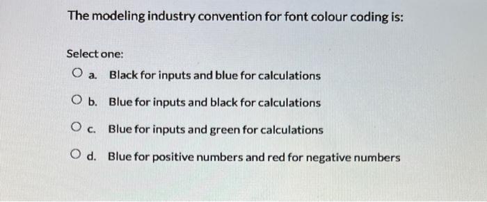  The modeling industry convention for font colour coding is: Select one: