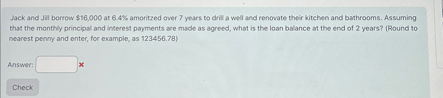  Jack and Jill borrow $16,000 at 6.4% amoritzed over 7 years