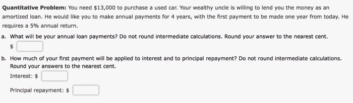  Quantitative Problem: You need $13,000 to purchase a used car. Your