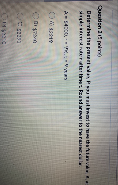  Question 2 (5 points) Determine the present value, P, you must