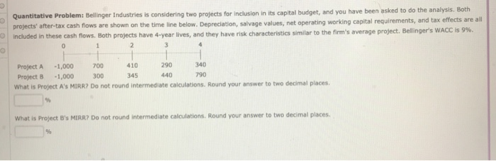  Quantitative Problem: Bellinger Industries is considering two projects for inclusion in