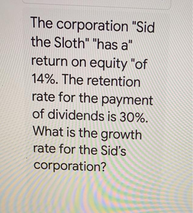  The corporation "Sid the Sloth" "has a" return on equity "of
