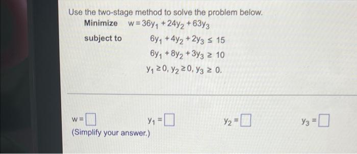 simplex Use the two-stage method to solve the problem below. Minimize w