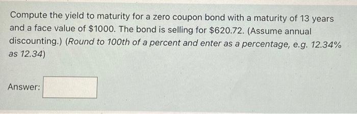  Compute the yield to maturity for a zero coupon bond with