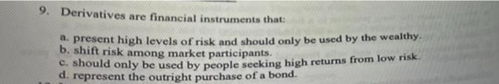  9. Derivatives are financial instruments that: a present high levels of