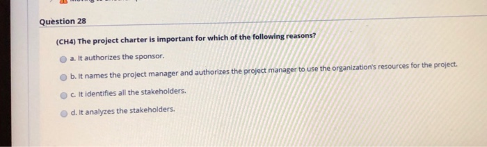 Question 28 (CH4) The project charter is important for which of