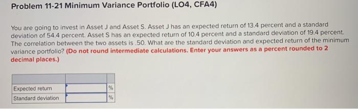  Problem 11-21 Minimum Variance Portfolio (LO4, CFA4) You are going to