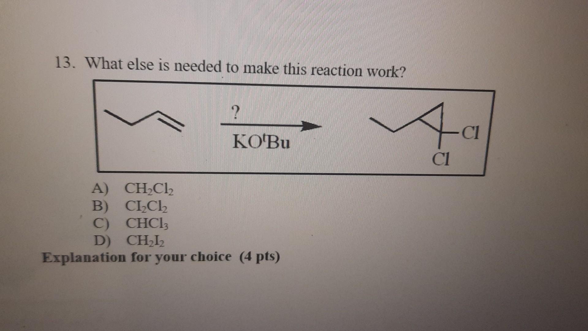  13. What else is needed to make this reaction work? A)