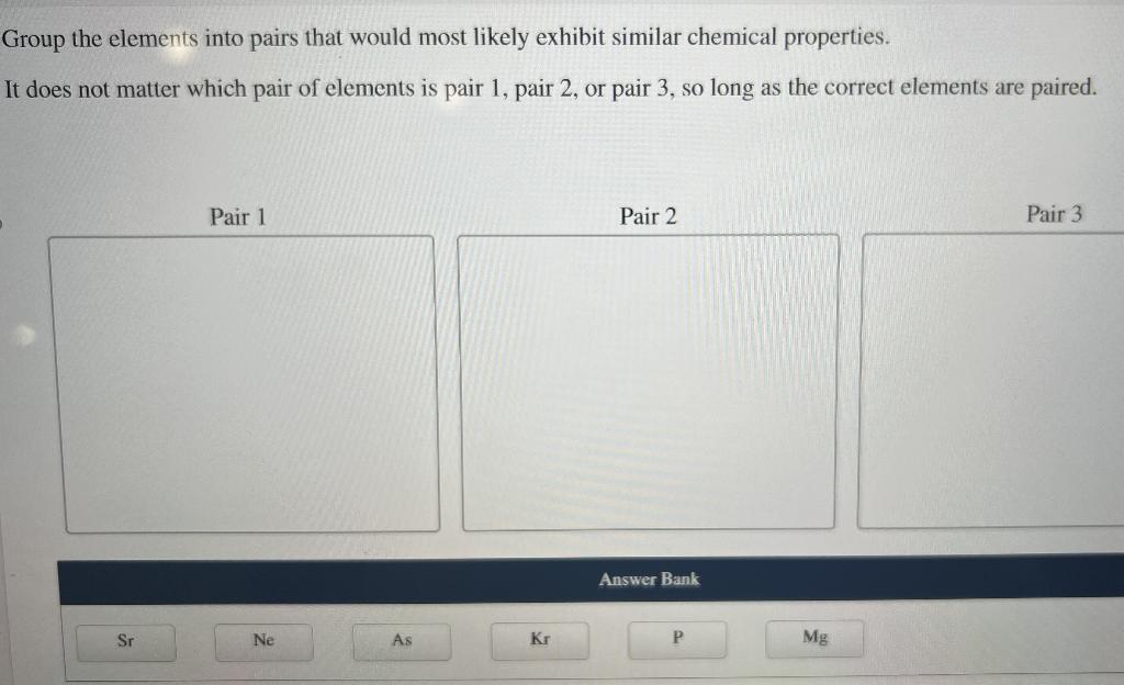  Group the elements into pairs that would most likely exhibit similar
