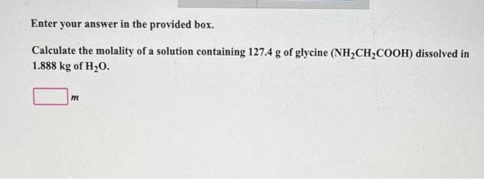  Enter your answer in the provided box. Calculate the molality of