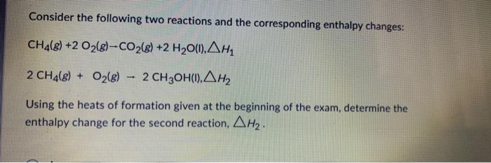  Consider the following two reactions and the corresponding enthalpy changes: CH4(g)+2O2(g)CO2(g)+2H2O(l),H12CH4(g)+O2(g)2CH3OH(l),H2