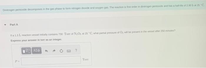  pls help with both, important !!:( Dinituogen pentoxde decomposes in the