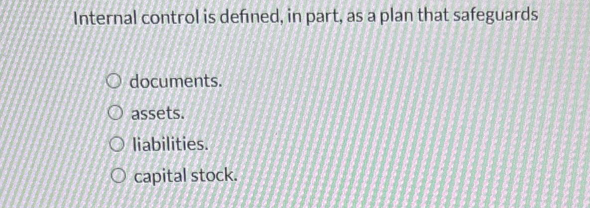  Internal control is defined, in part, as a plan that safeguards