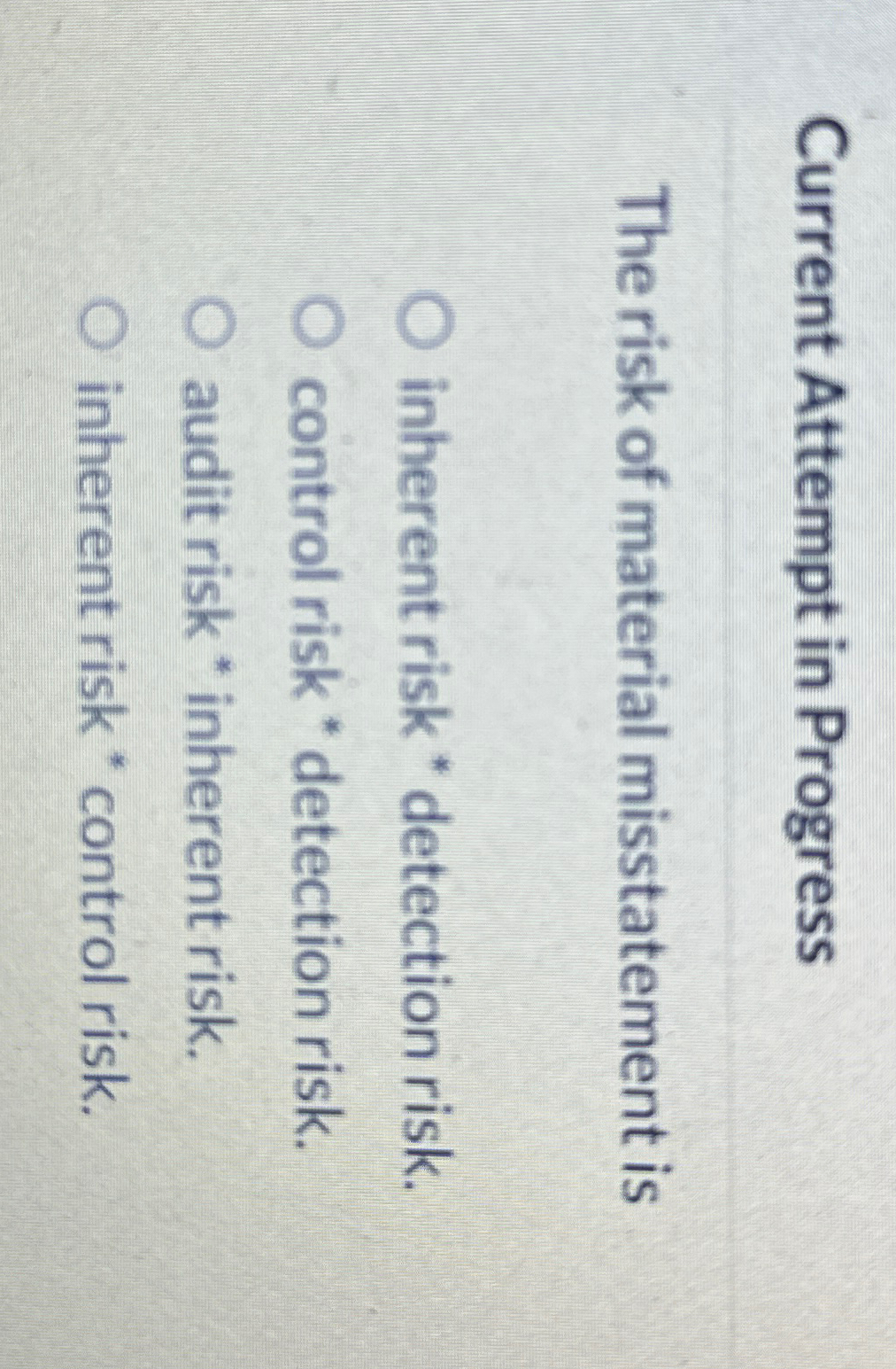  Current Attempt in Progress The risk of material misstatement is inherent