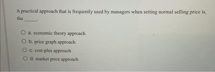  A practical approach that is frequently used by managers when setting