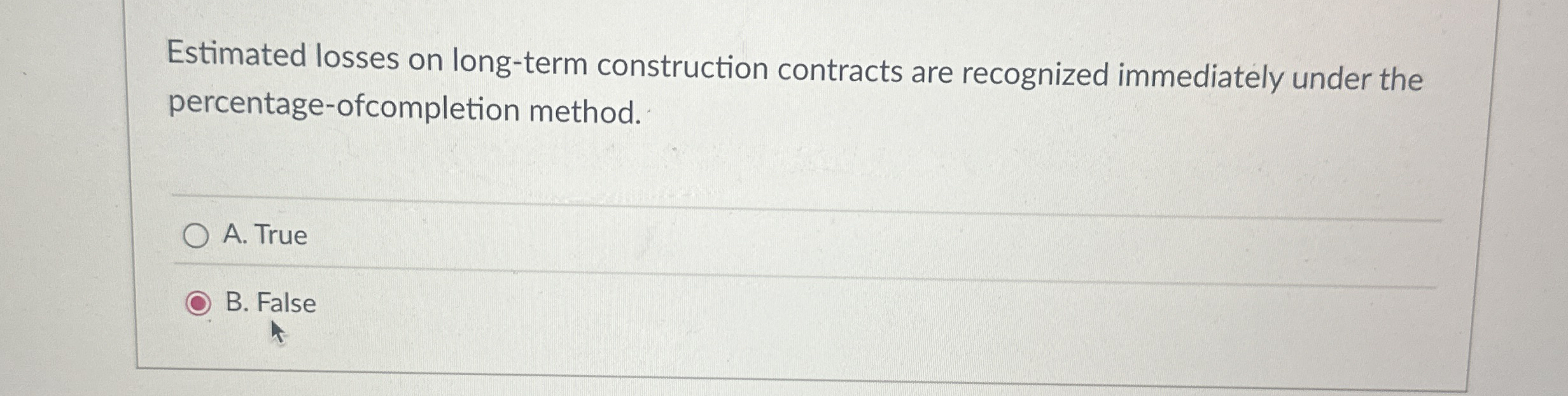  Estimated losses on long-term construction contracts are recognized immediately under the