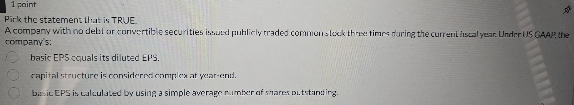  1 point Pick the statement that is TRUE. A company with