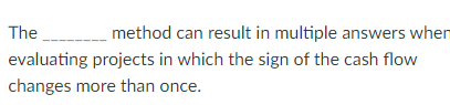  A. NPV B. PI C. Payback D.IRR The method can result