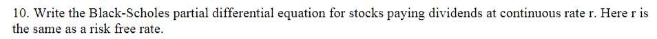  10. Write the Black-Scholes partial differential equation for stocks paying dividends