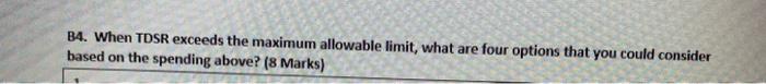  B4. When TDSR exceeds the maximum allowable limit, what are four