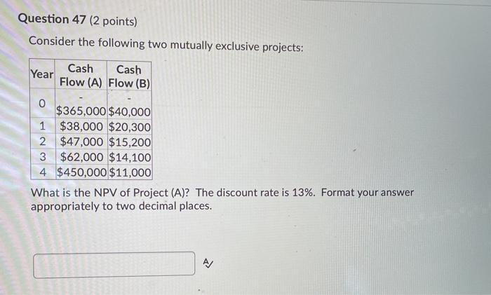 Year Cash Cash Flow (A) Flow (B) 0 $365,000 $40,000 1 $38,000