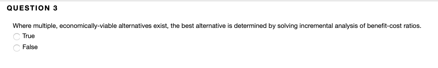 QUESTION 3 Where multiple, economically-viable alternatives exist, the best alternative is
