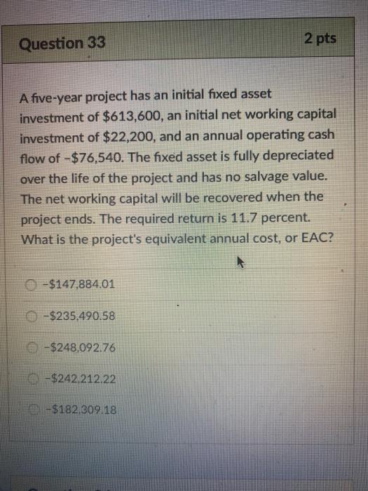  Question 33 2 pts A five-year project has an initial fixed