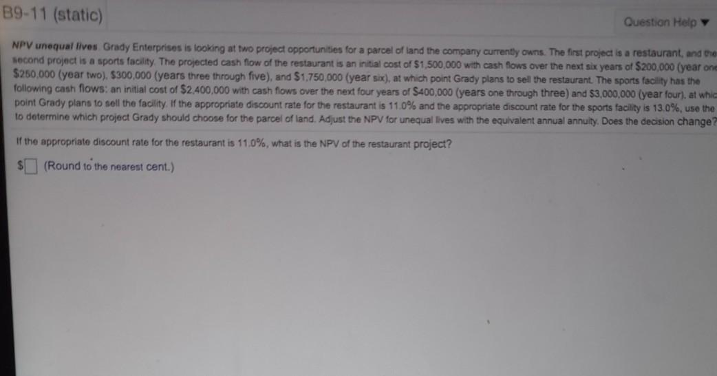  B9-11 (static) Question Help NPV unequal lives Grady Enterprises is looking