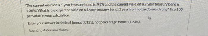  The current yield on a 1 year treasury bond is. 91%