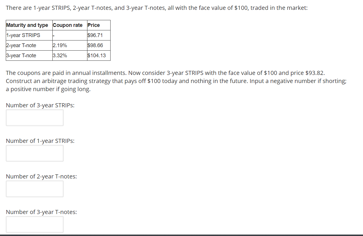 There are 1-year STRIPS, 2-year T-notes, and 3-year T-notes, all with