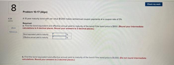  8 4.34 points Problem 10-17 (Algo) A 10-year maturity bond with