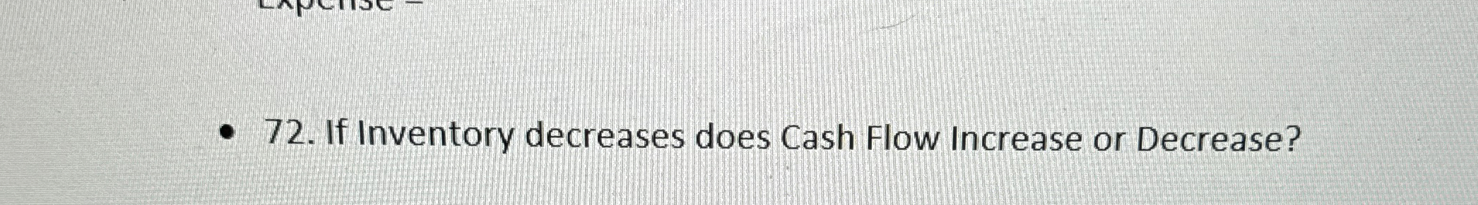  If Inventory decreases does Cash Flow Increase or Decrease? 