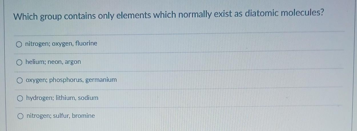  Which group contains only elements which normally exist as diatomic molecules?