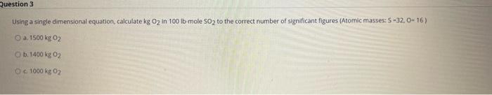  Question 3 Using a single dimensional equation calculate kg O2 in