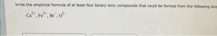  Write the empirical formula of at least four binary ionic compounds
