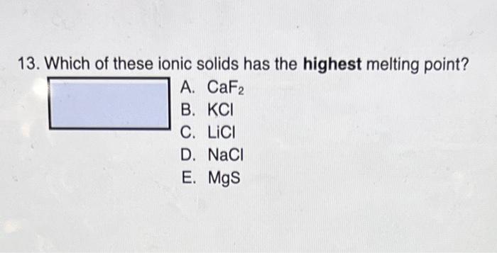  13. Which of these ionic solids has the highest melting point?